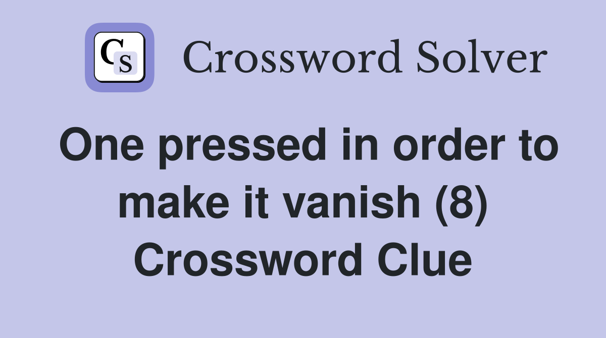 One pressed in order to make it vanish (8) Crossword Clue
