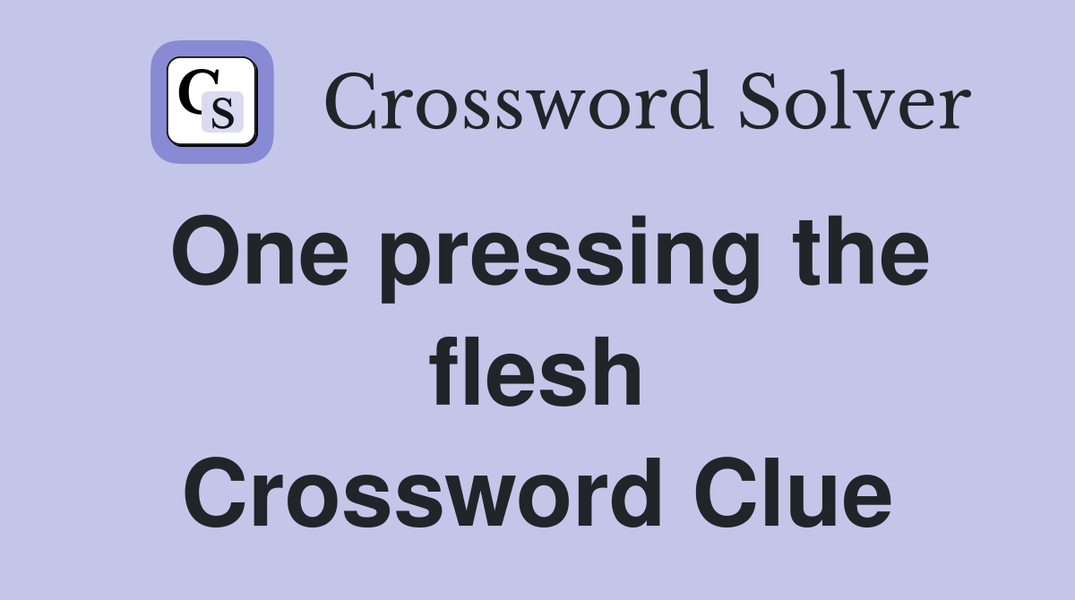 One pressing the flesh Crossword Clue