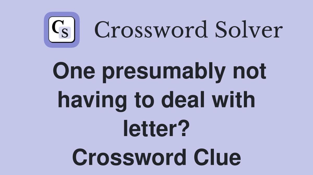One presumably not having to deal with letter? Crossword Clue