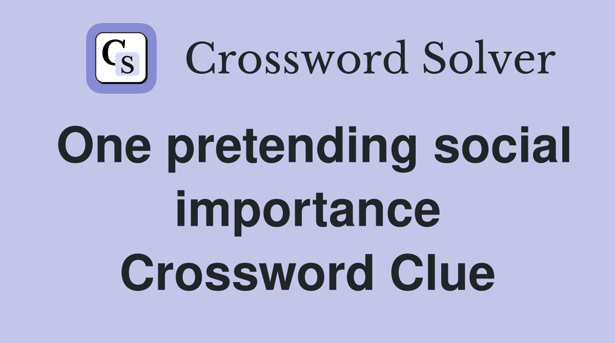 One pretending social importance Crossword Clue