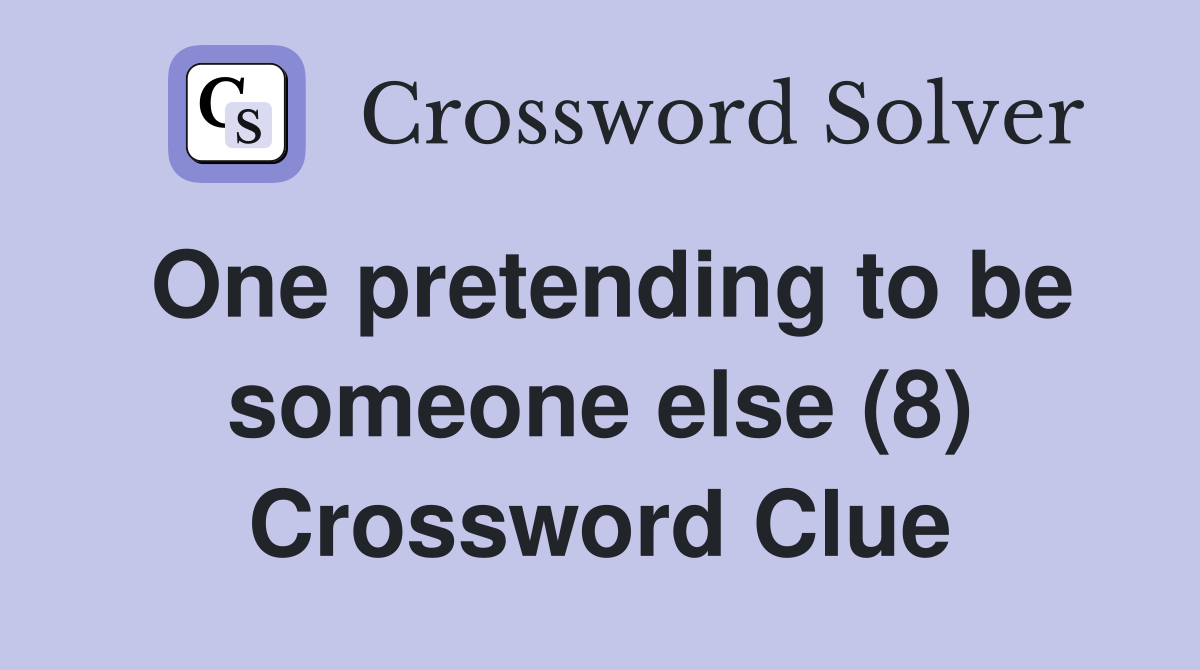 One pretending to be someone else (8) Crossword Clue