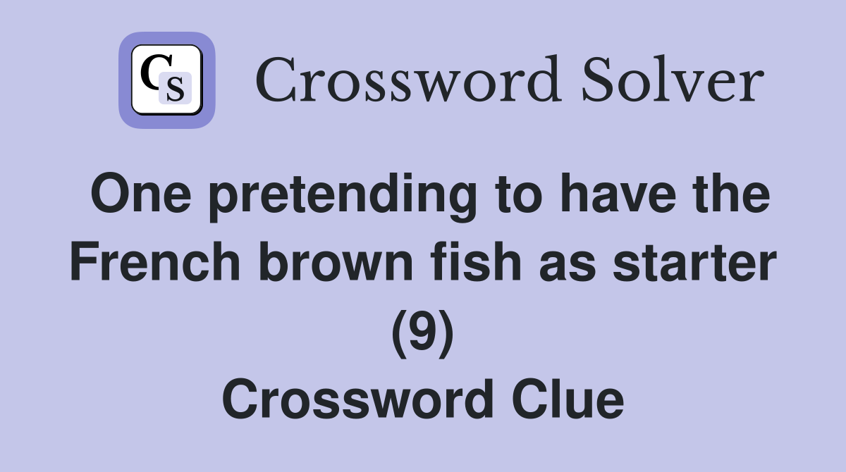 One pretending to have the French brown fish as starter (9) Crossword Clue