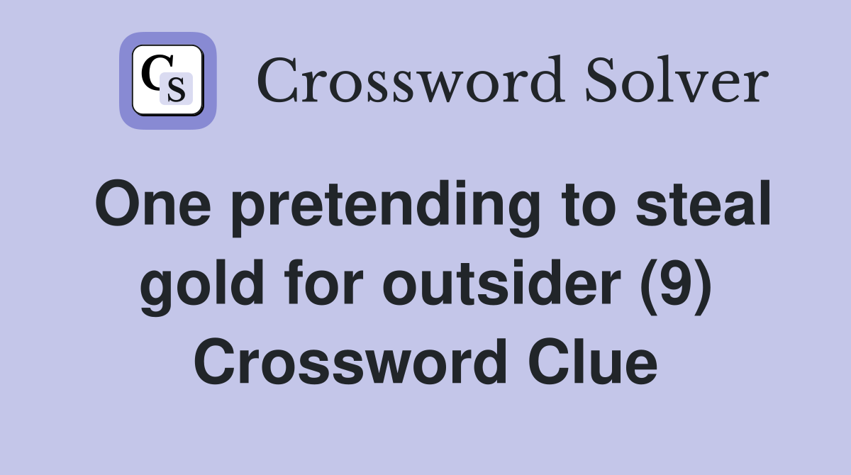 One pretending to steal gold for outsider (9) Crossword Clue