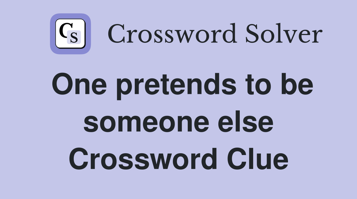One pretends to be someone else Crossword Clue