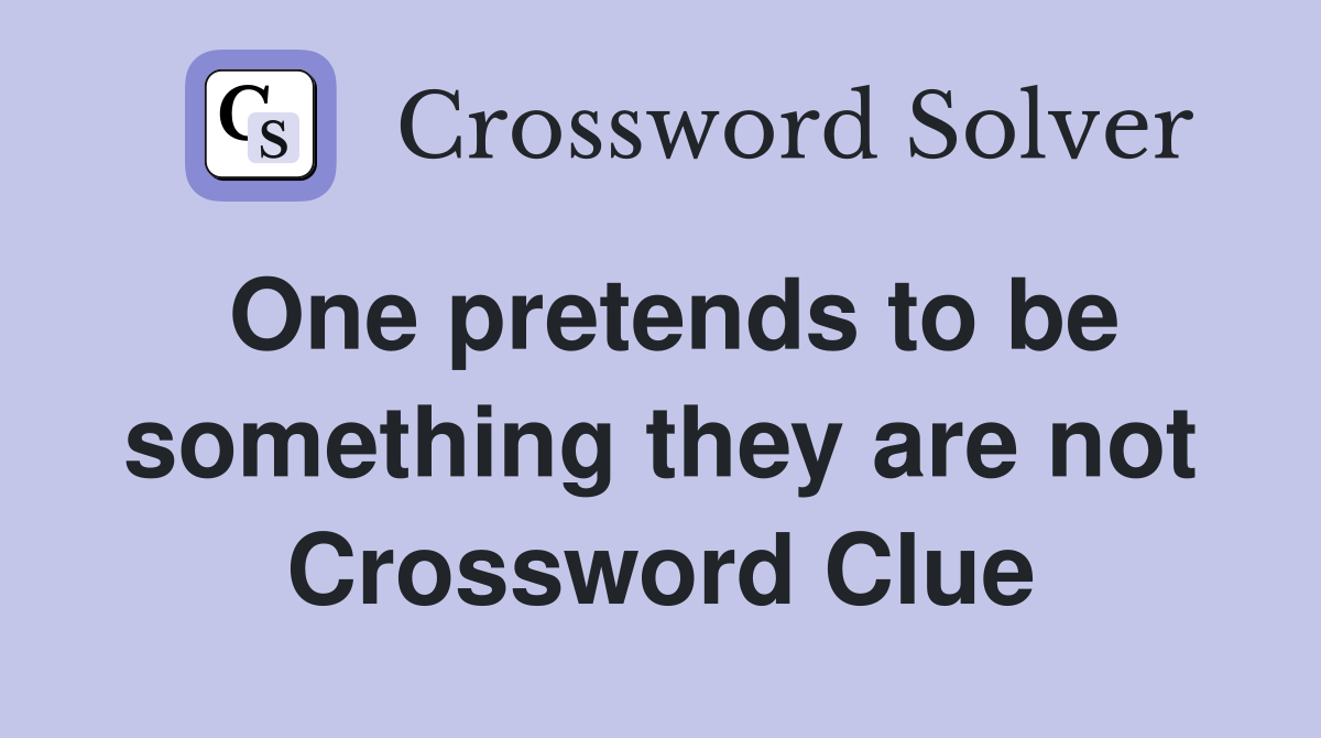 One pretends to be something they are not Crossword Clue