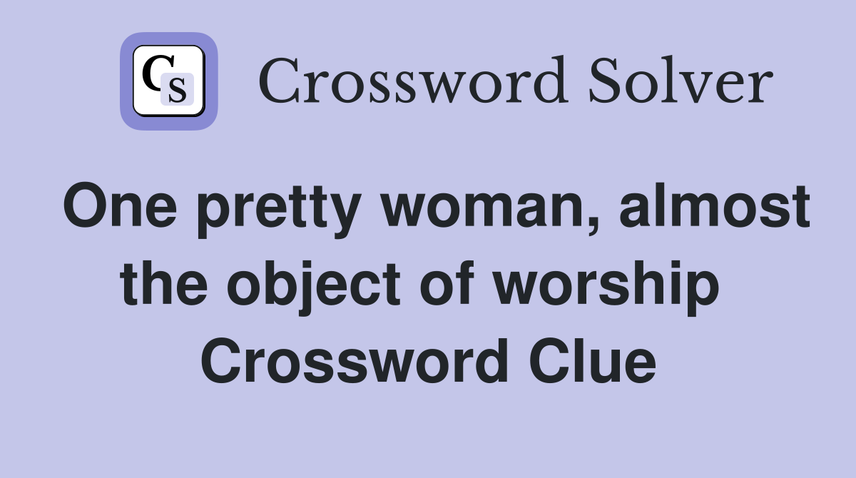 One pretty woman, almost the object of worship  Crossword Clue