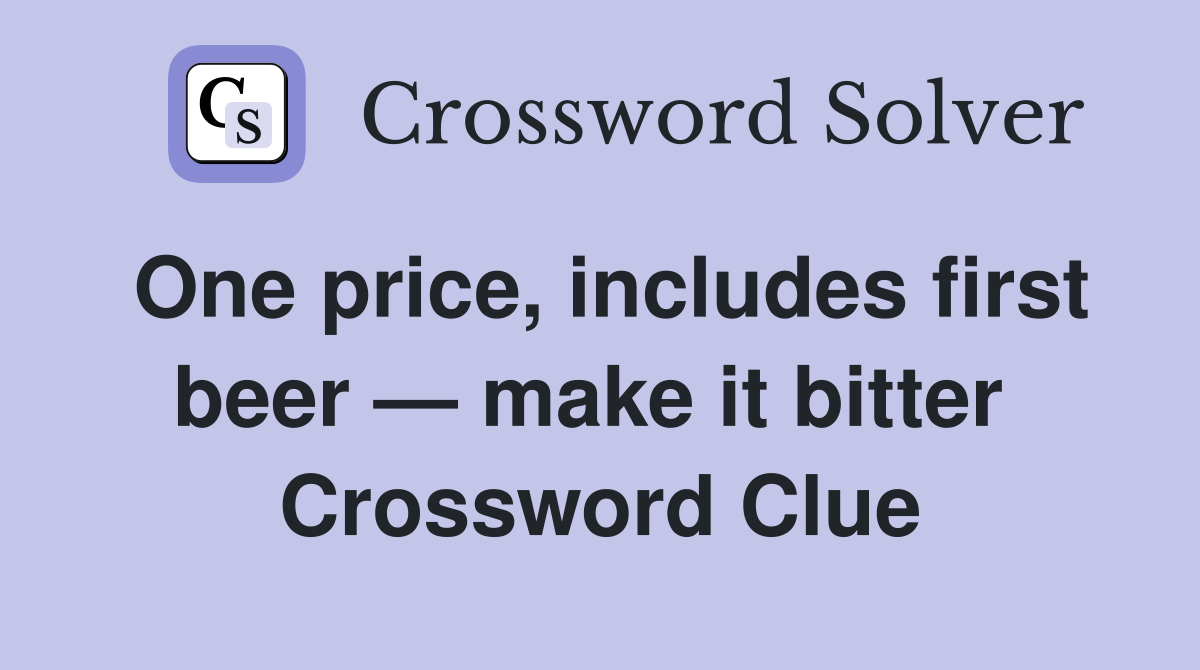 One price, includes first beer — make it bitter  Crossword Clue
