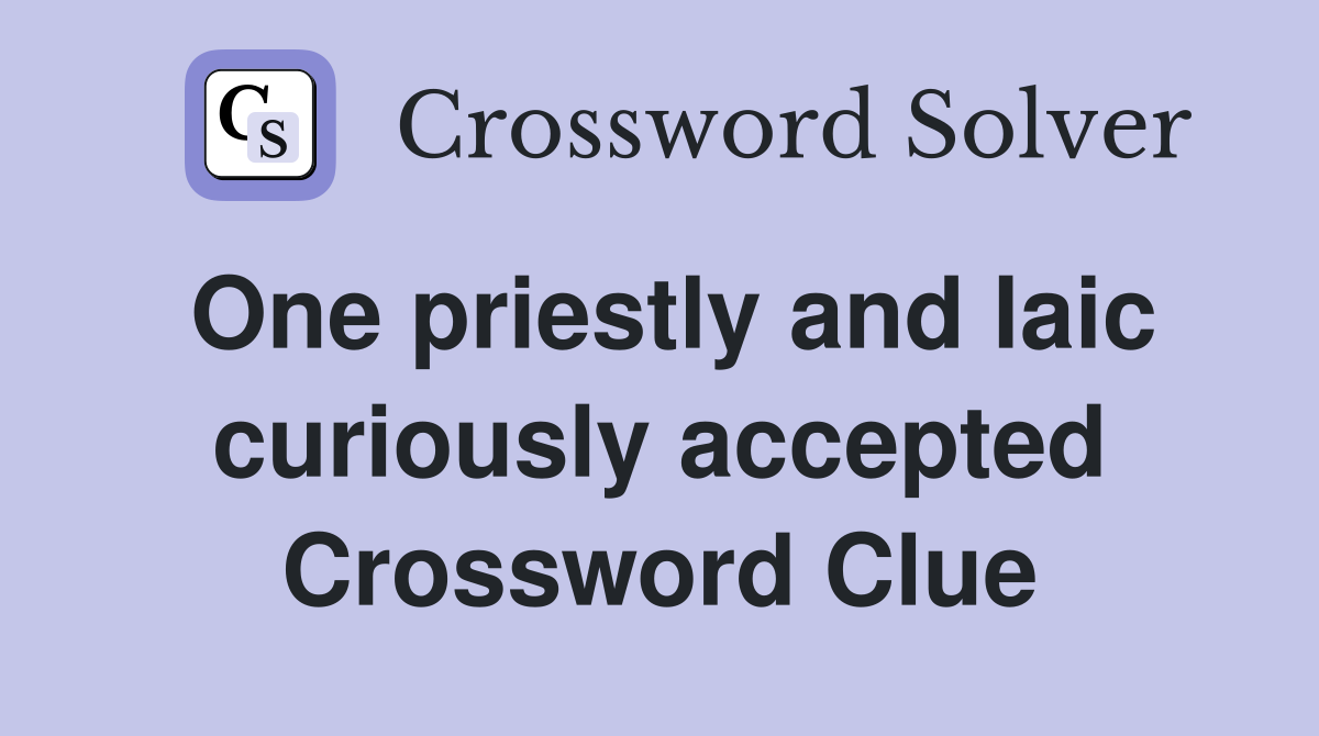 One priestly and laic curiously accepted Crossword Clue