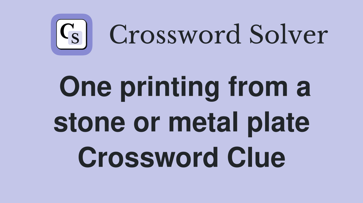 One printing from a stone or metal plate Crossword Clue