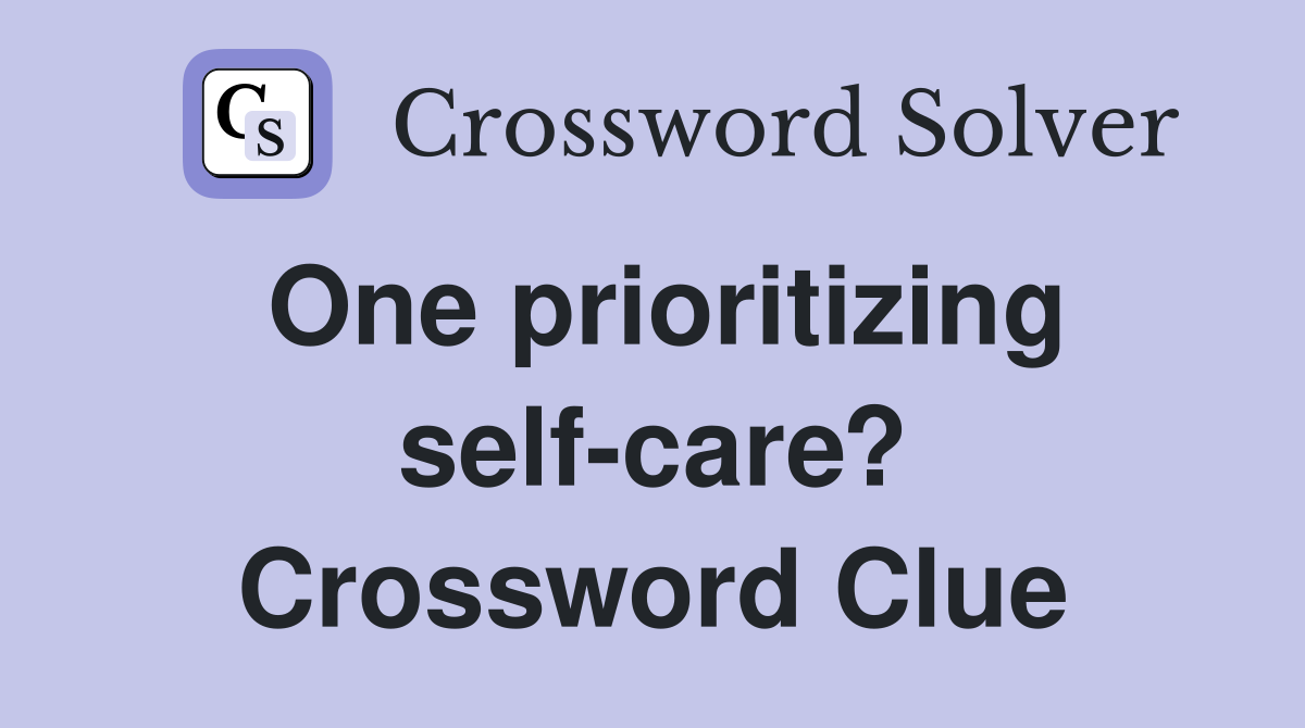 One prioritizing self-care? Crossword Clue