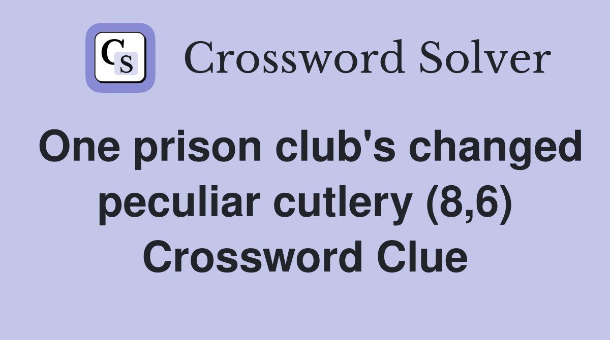 One prison club's changed peculiar cutlery (8,6) Crossword Clue