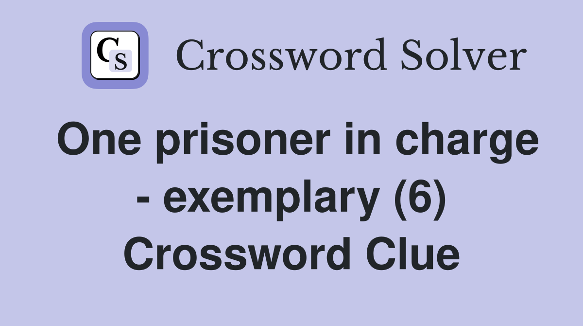 One prisoner in charge - exemplary (6) Crossword Clue