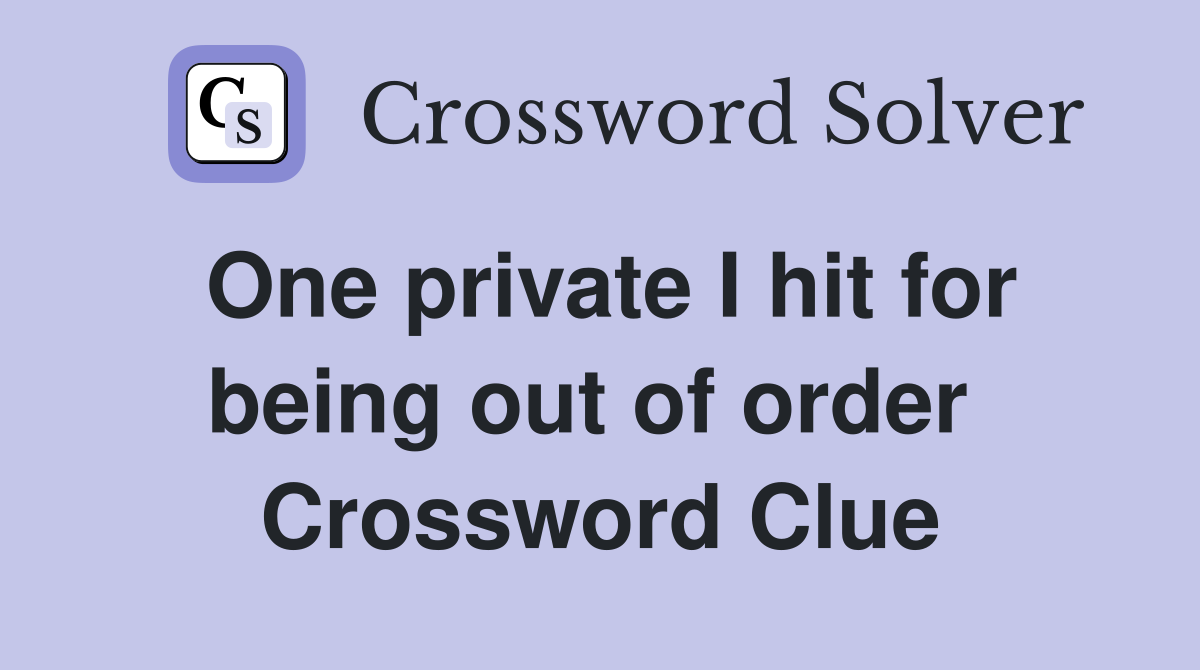 One private I hit for being out of order  Crossword Clue