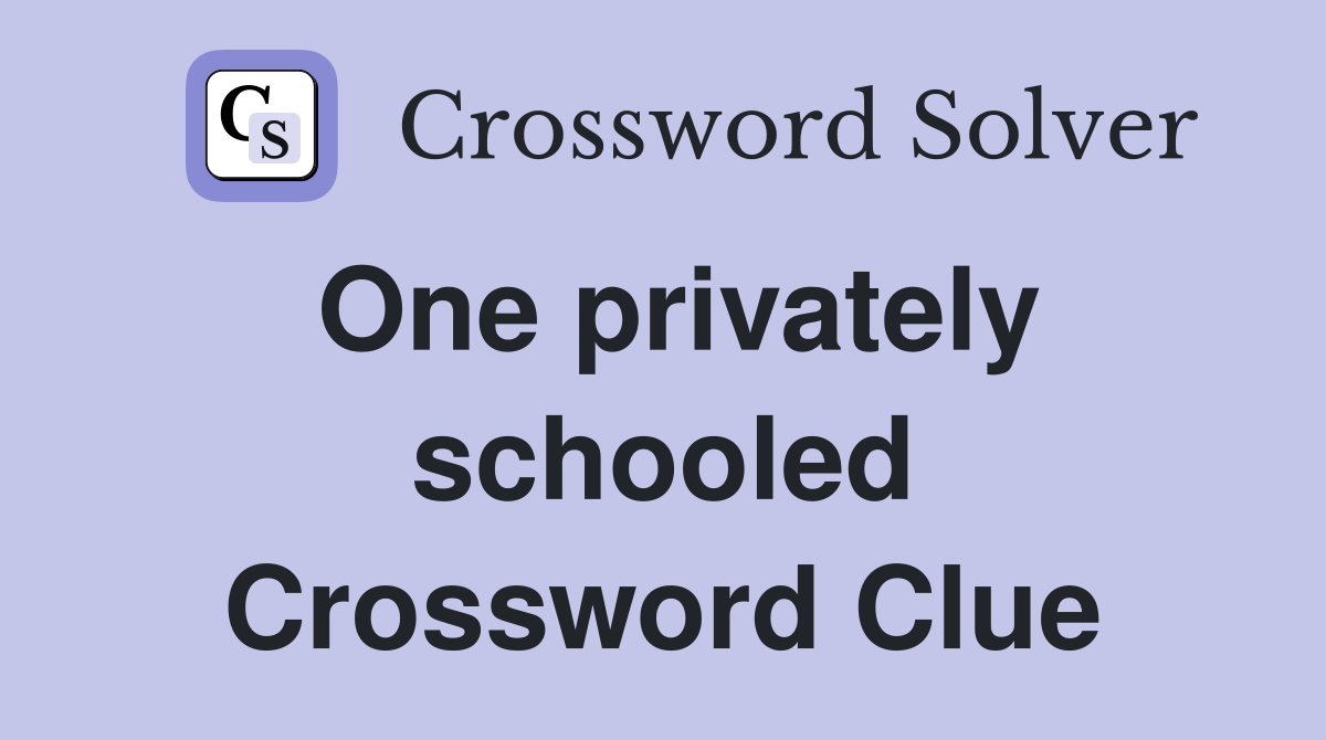One privately schooled Crossword Clue