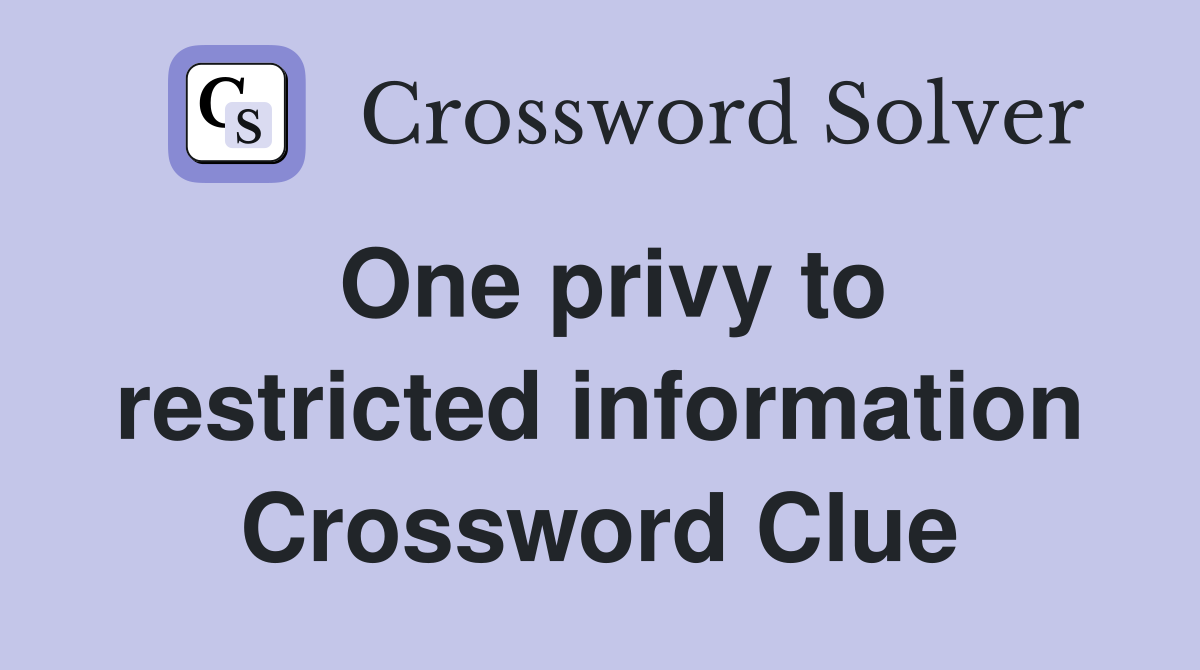 One privy to restricted information Crossword Clue