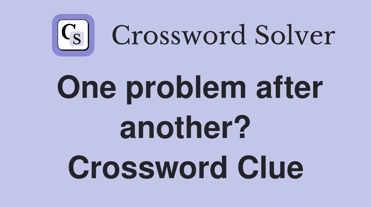 One problem after another? Crossword Clue
