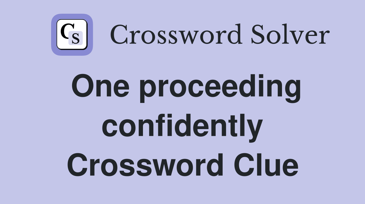 One proceeding confidently Crossword Clue