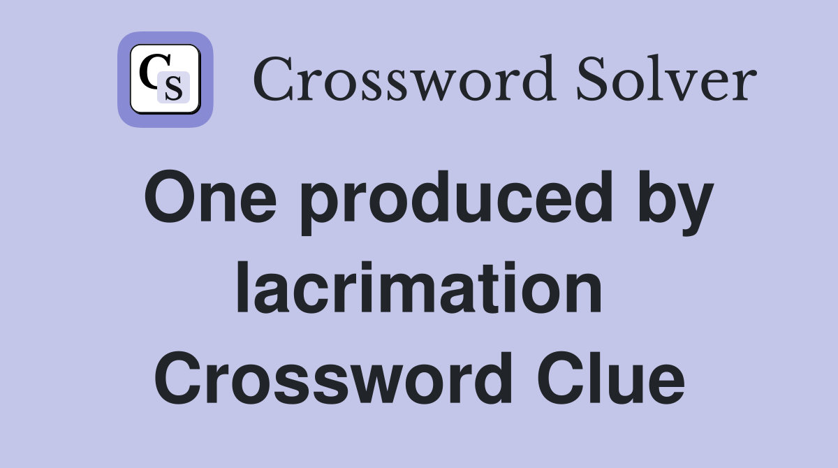 One produced by lacrimation Crossword Clue