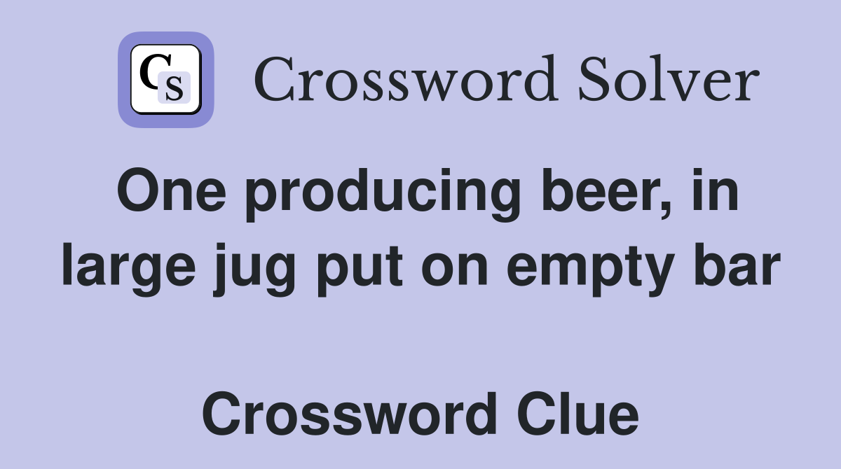 One producing beer, in large jug put on empty bar  Crossword Clue