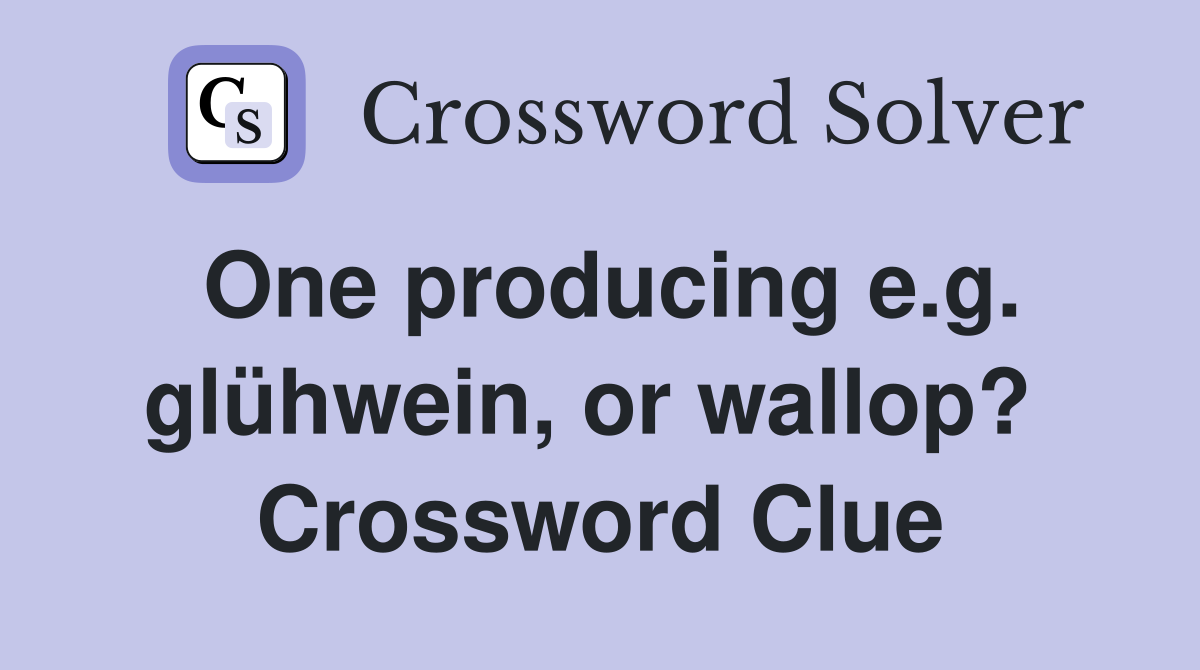 One producing e.g. glühwein, or wallop?  Crossword Clue