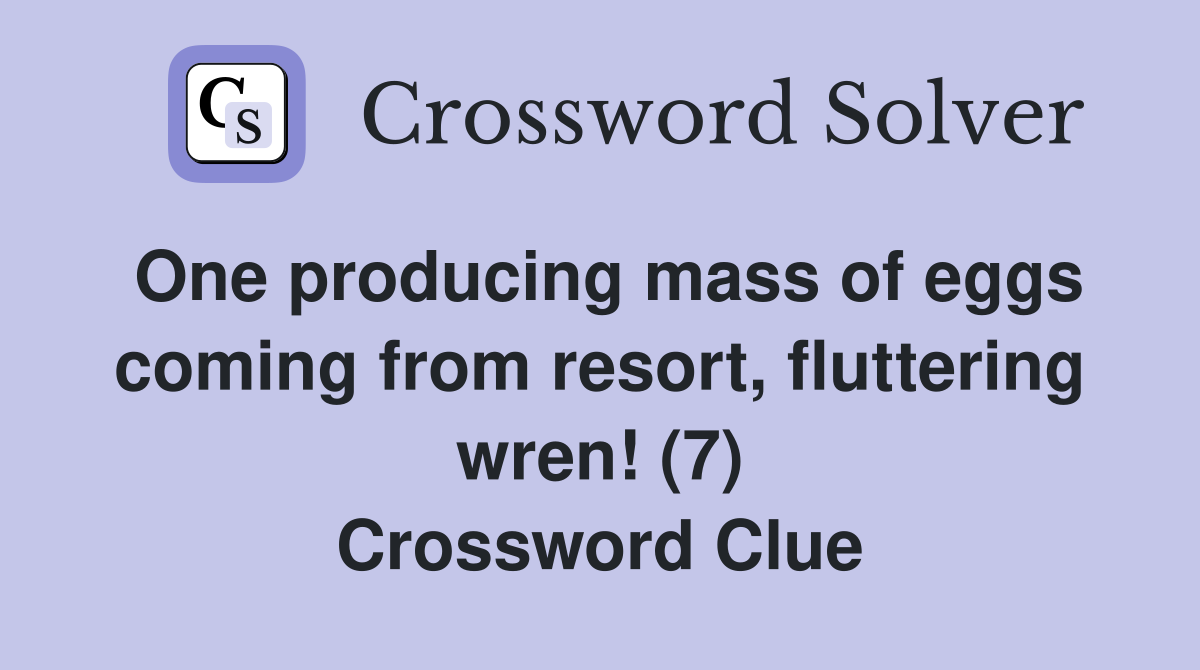 One producing mass of eggs coming from resort, fluttering wren! (7) Crossword Clue