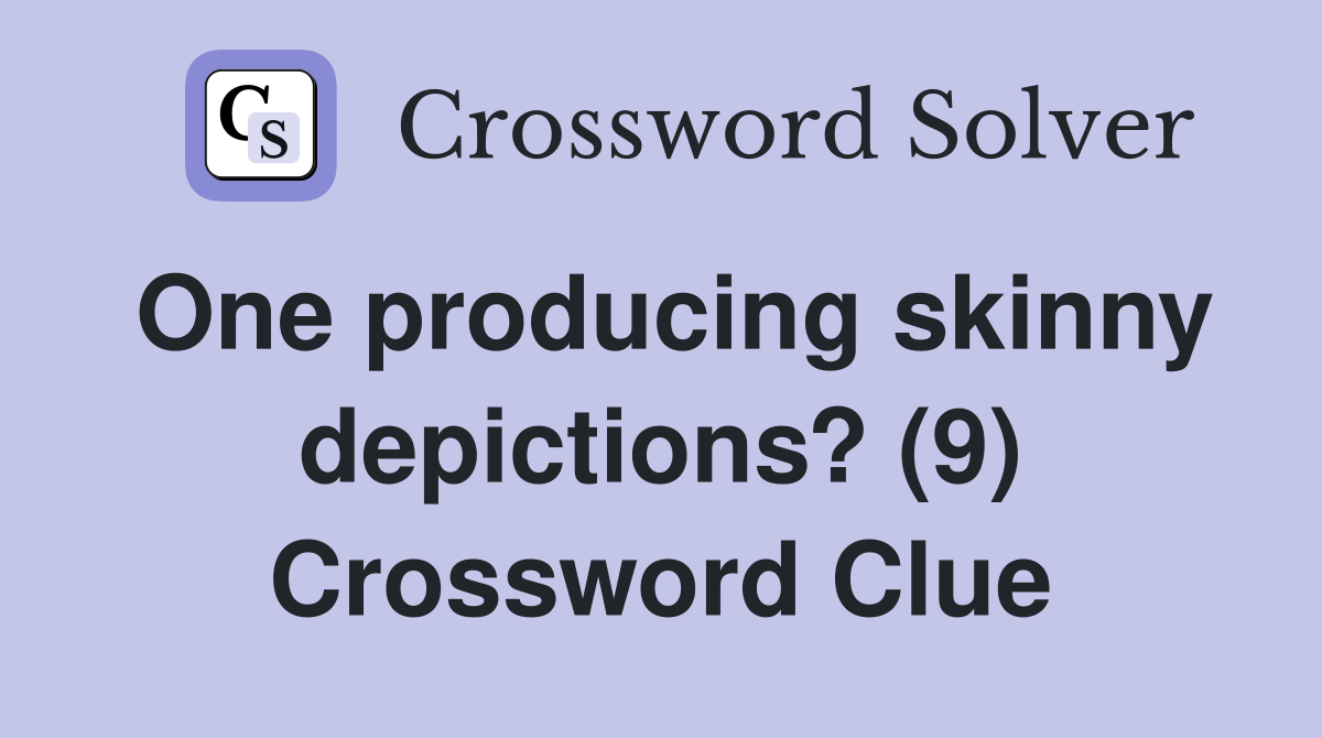 One producing skinny depictions? (9) Crossword Clue