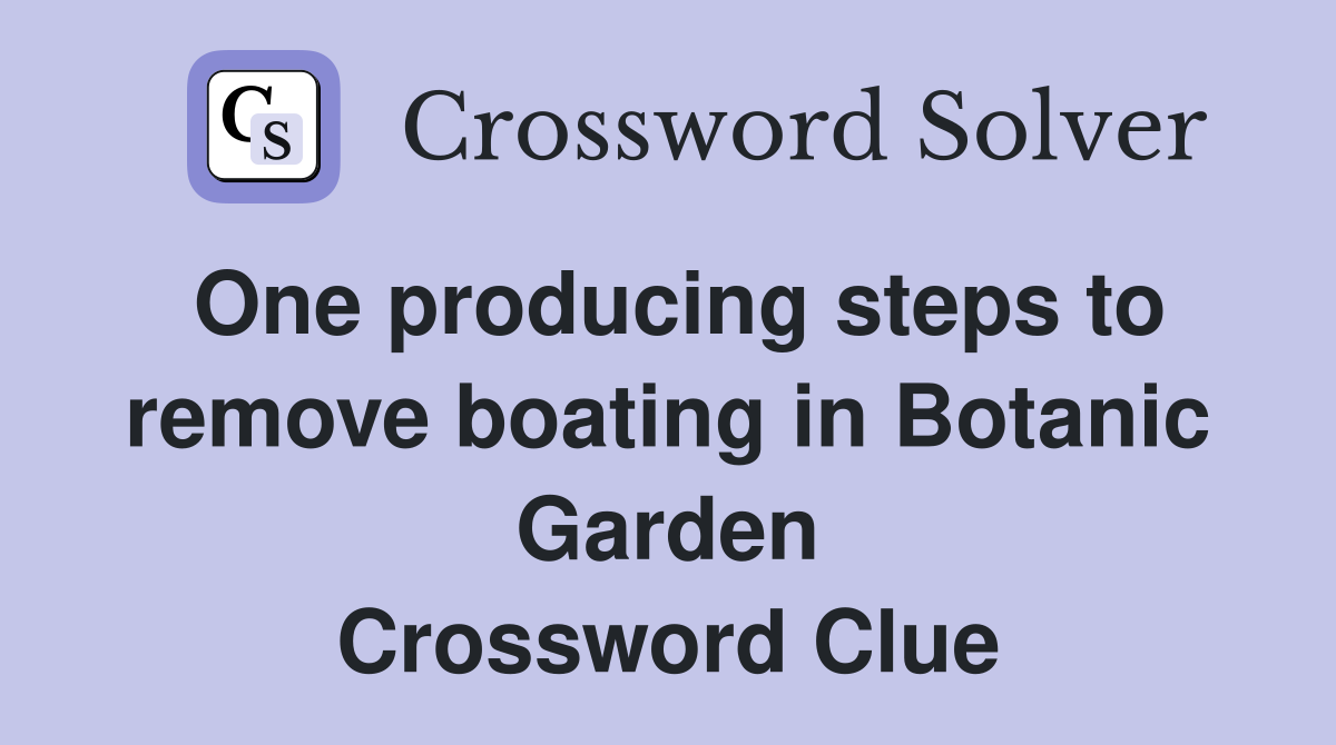 One producing steps to remove boating in Botanic Garden Crossword Clue