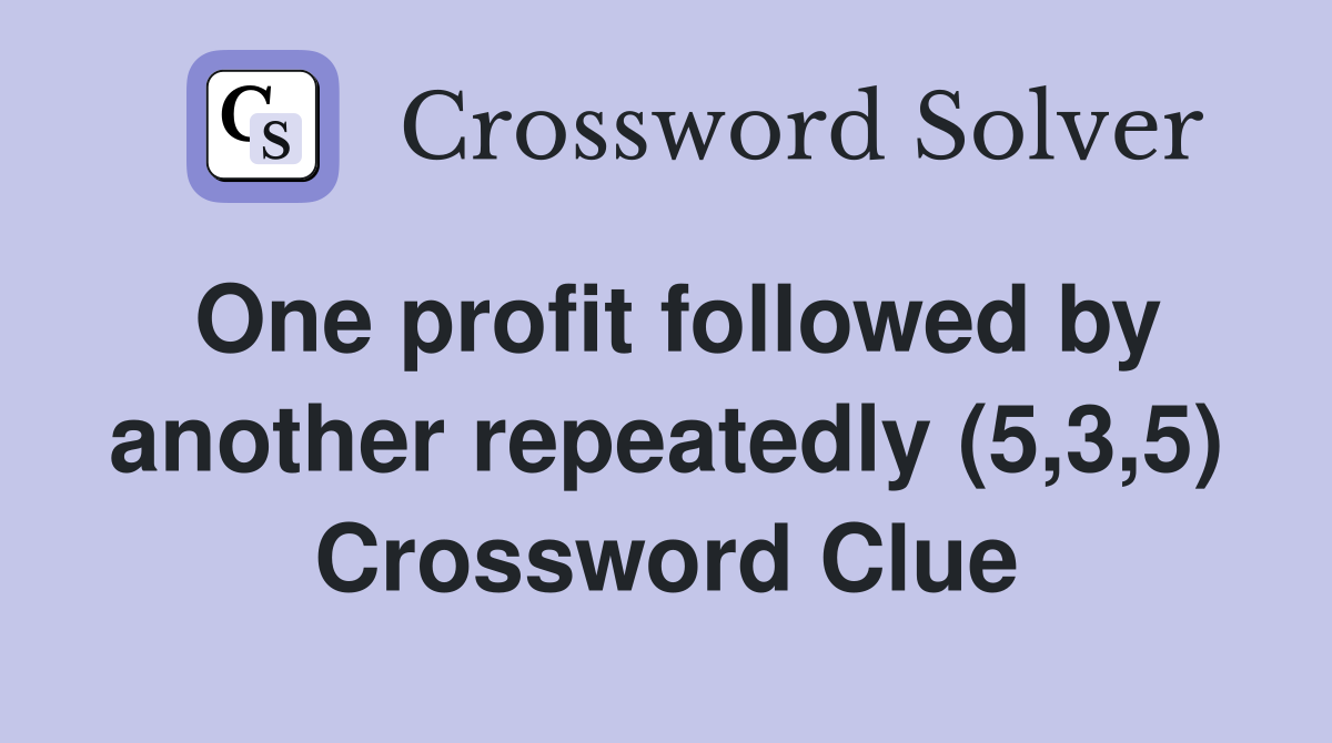 One profit followed by another repeatedly (5,3,5) Crossword Clue
