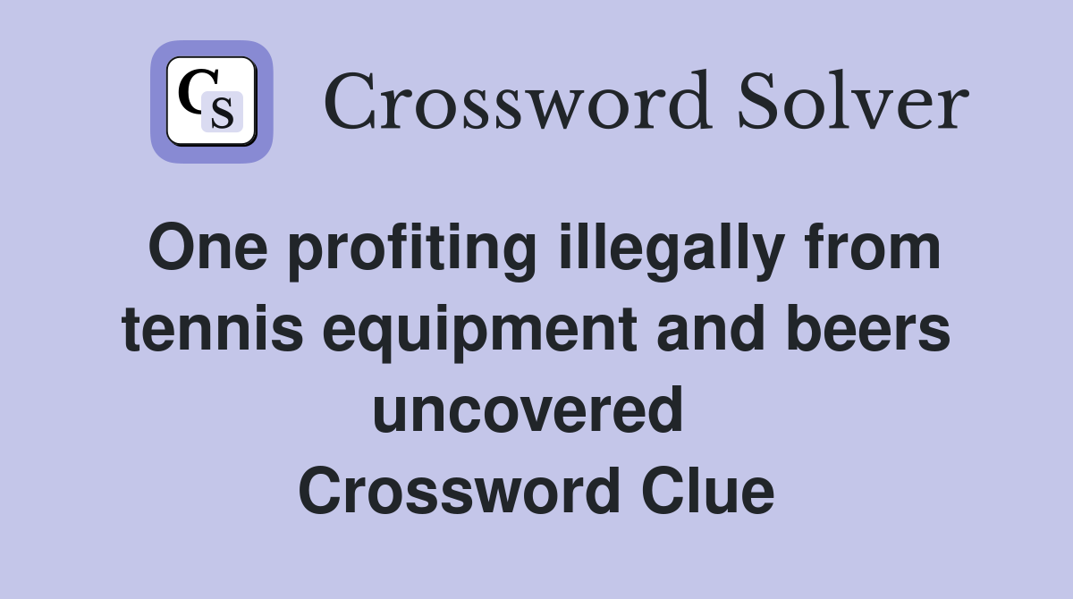 One profiting illegally from tennis equipment and beers uncovered  Crossword Clue