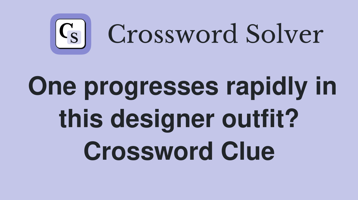 One progresses rapidly in this designer outfit? Crossword Clue