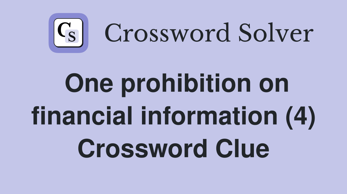 One prohibition on financial information (4) Crossword Clue