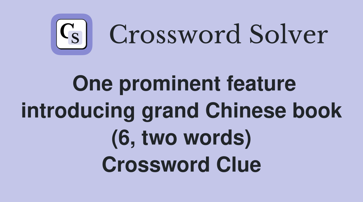 One prominent feature introducing grand Chinese book (6, two words) Crossword Clue
