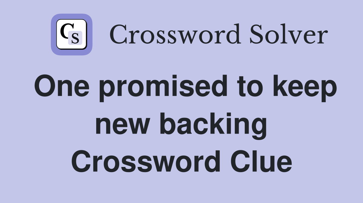 One promised to keep new backing Crossword Clue