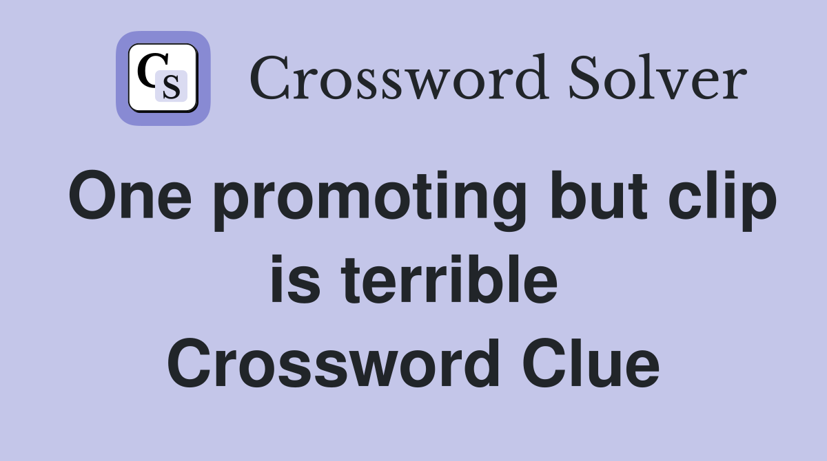 One promoting but clip is terrible Crossword Clue