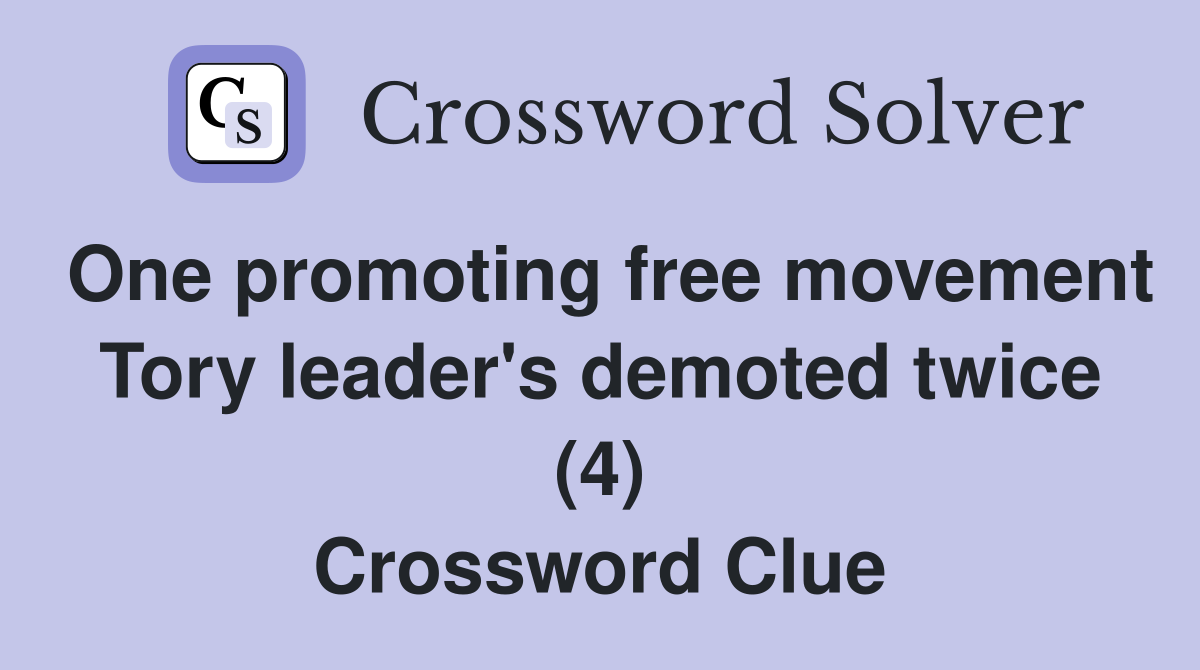 One promoting free movement Tory leader's demoted twice (4) Crossword Clue
