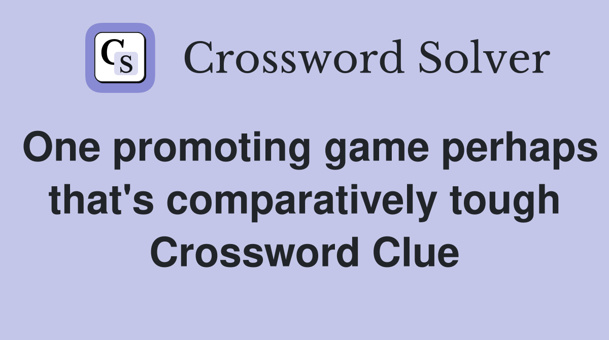 One promoting game perhaps that's comparatively tough Crossword Clue