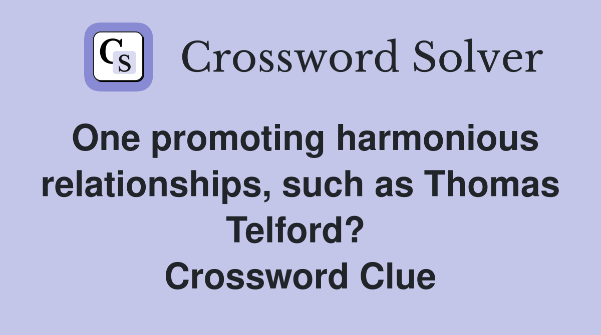 One promoting harmonious relationships, such as Thomas Telford?  Crossword Clue