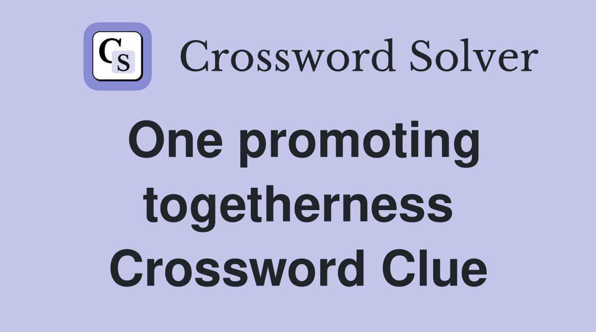 One promoting togetherness Crossword Clue