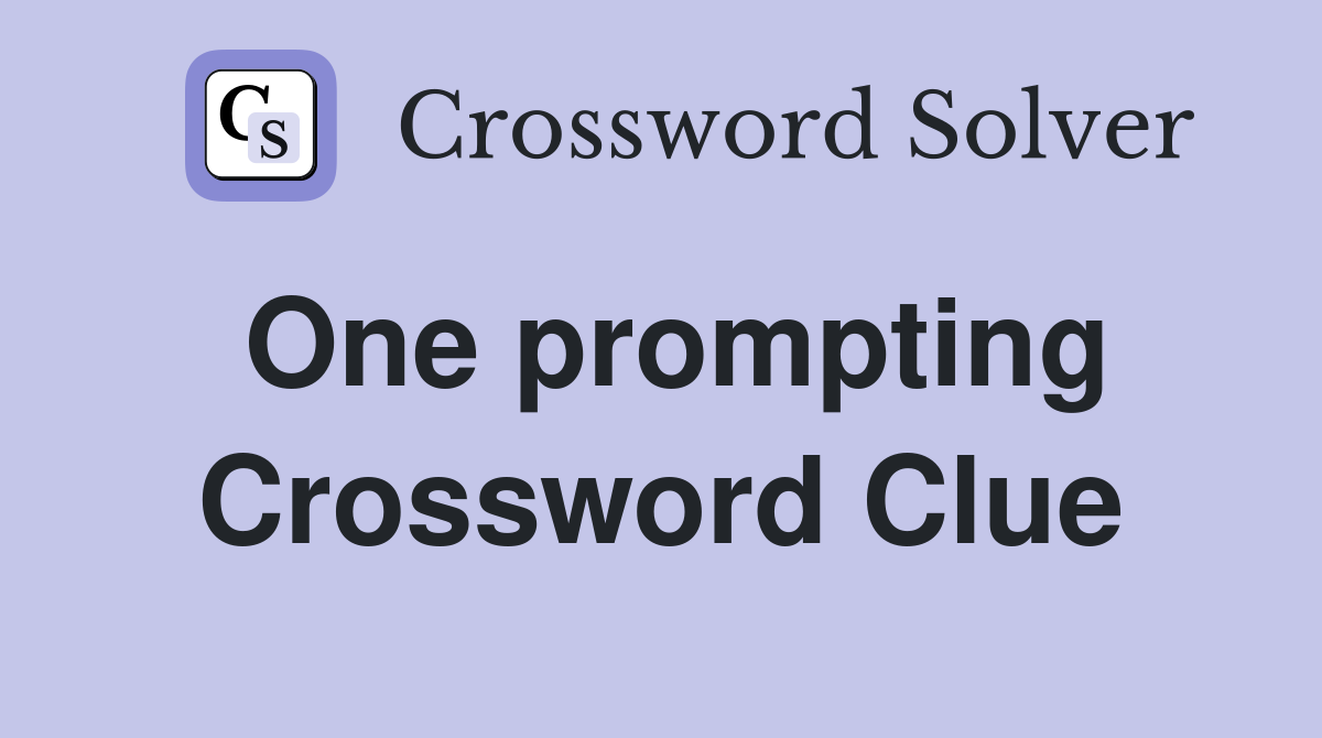 One prompting Crossword Clue