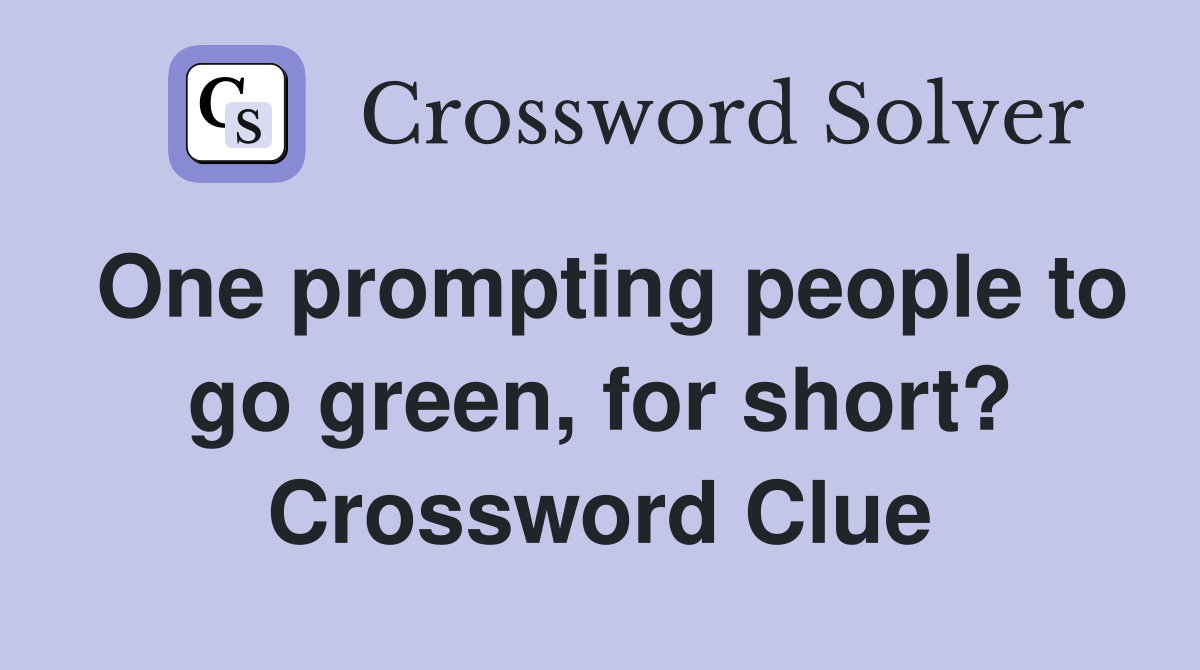 One prompting people to go green, for short? Crossword Clue