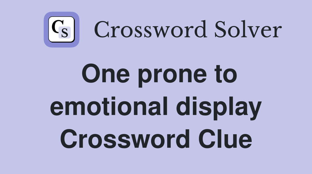 One prone to emotional display Crossword Clue
