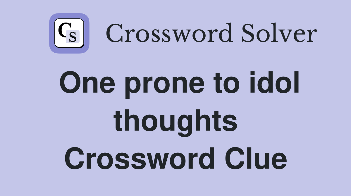 One prone to idol thoughts Crossword Clue