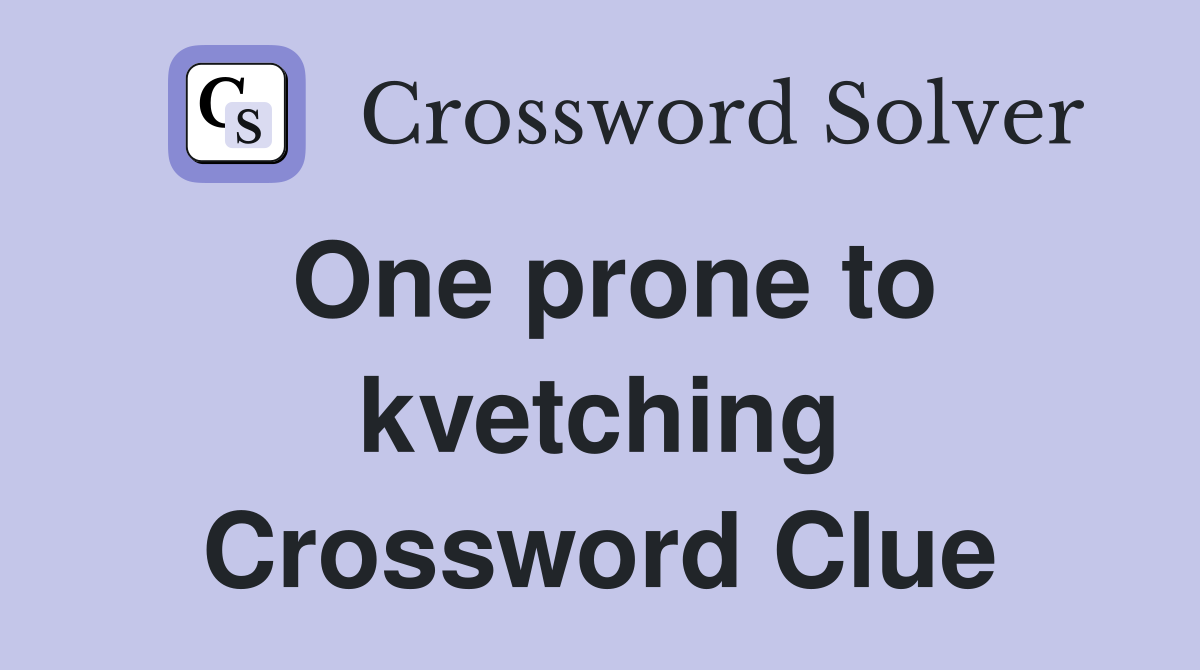 One prone to kvetching Crossword Clue