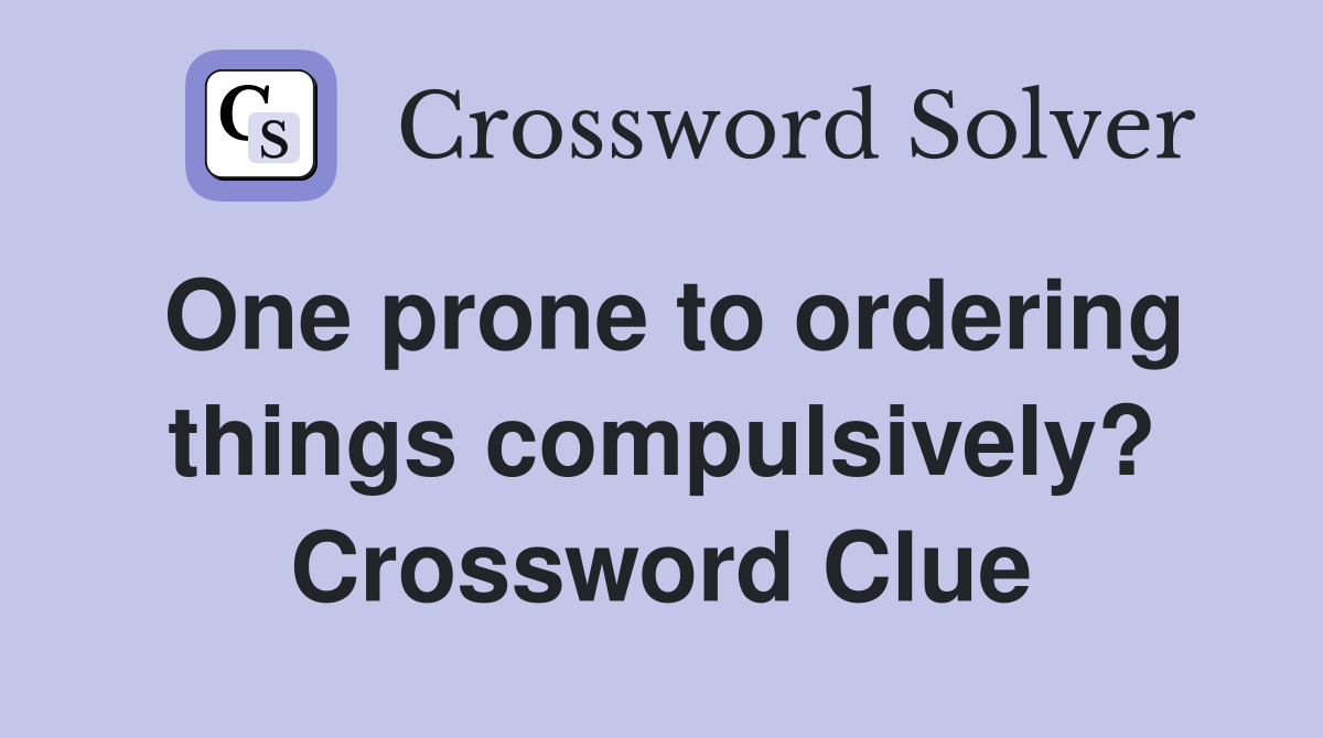 One prone to ordering things compulsively? Crossword Clue