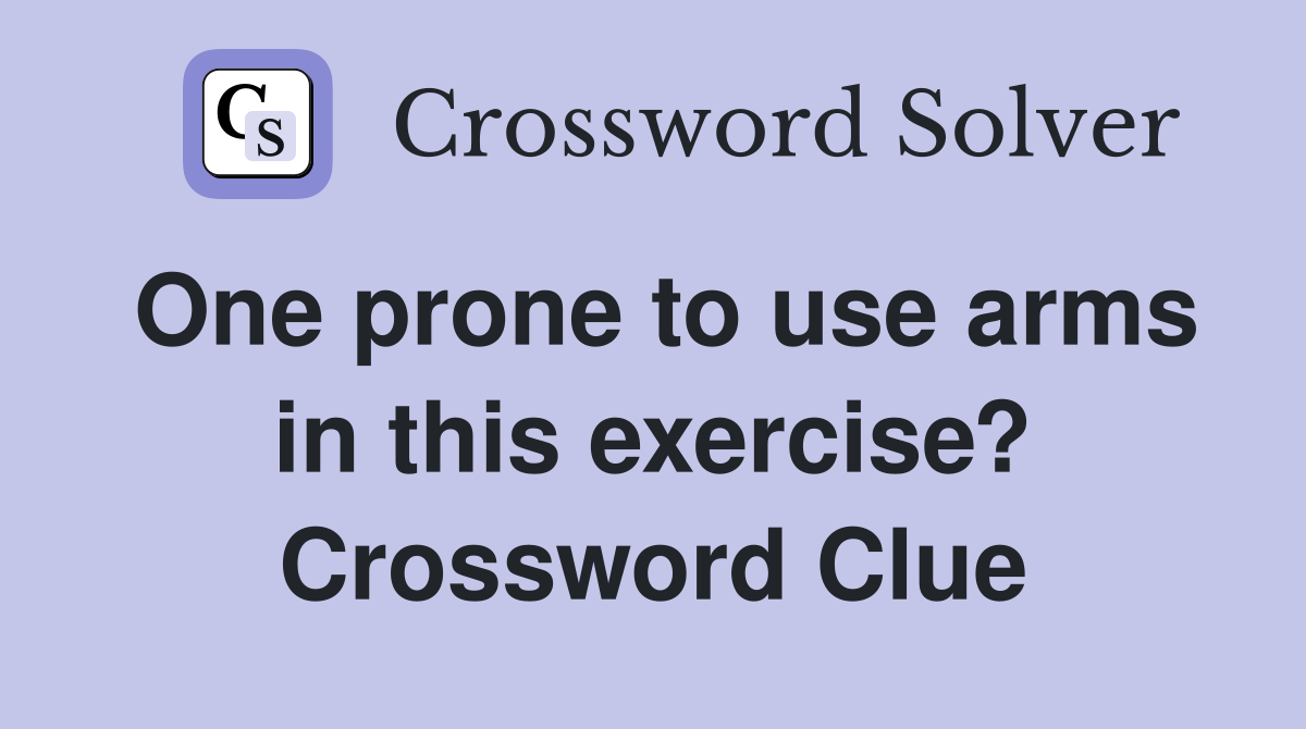 One prone to use arms in this exercise? Crossword Clue
