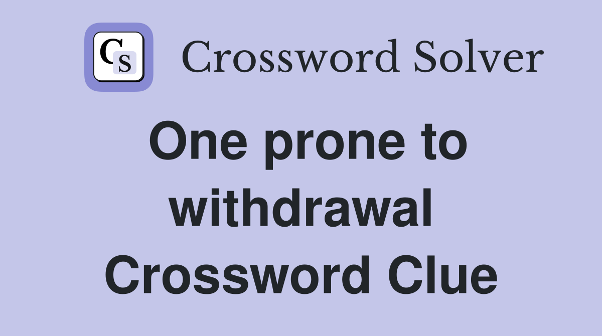 One prone to withdrawal Crossword Clue