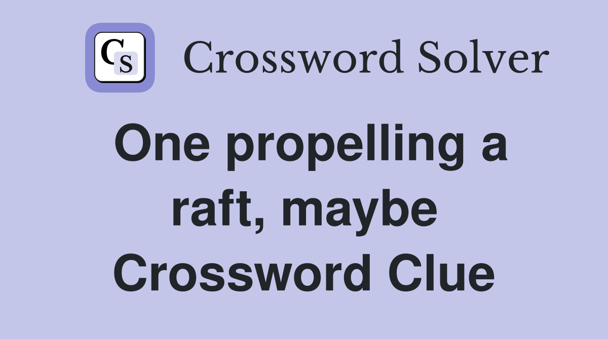 One propelling a raft, maybe Crossword Clue