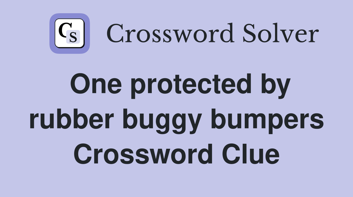 One protected by rubber buggy bumpers Crossword Clue