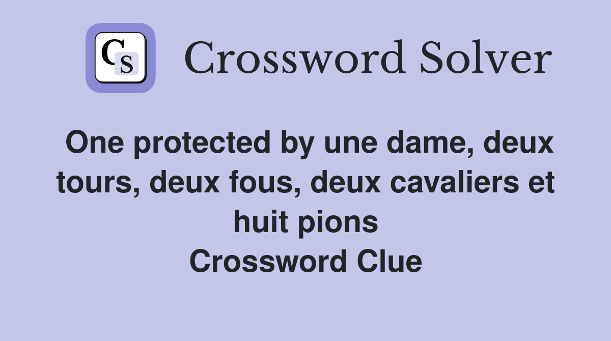 One protected by une dame, deux tours, deux fous, deux cavaliers et huit pions Crossword Clue