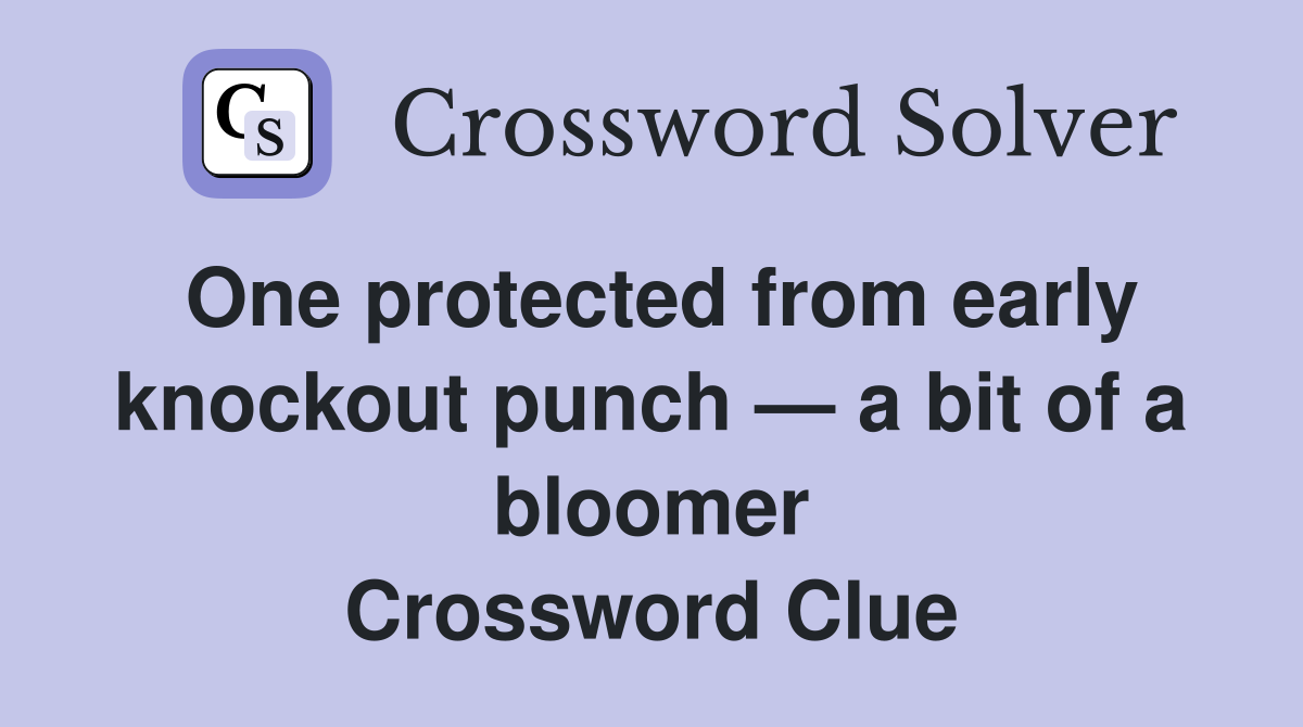 One protected from early knockout punch — a bit of a bloomer Crossword Clue